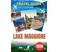 LAKE MAGGIORE TRAVEL GUIDE 2026: Explore the Borromean Islands, Stresa, Isola Bella, Locarno and Valle Verzasca - Highlights, Scenic Cruises, Local Cuisine and Essential Travel Tips