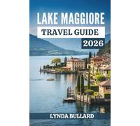 LAKE MAGGIORE TRAVEL GUIDE 2026: Explore the Stunning Beauty of Swiss-Italian Culture with Unforgettable Lakeside Attractions