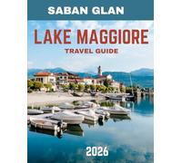 LAKE MAGGIORE TRAVEL GUIDE 2026 (Full Color): Explore Lake Maggiore: Serene Waters, Historic Villas, and Alpine Adventures