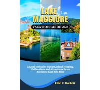 Lake Maggiore Vacation Guide 2025: A Local Manual to Culture, Island Hopping, Hidden Gems and Adventures for an Authentic Lake Side Bliss