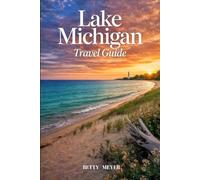 Lake Michigan Travel Guide: Discover Majestic Shores, Vibrant Towns and Hidden Gems Along Lake Michigan (Guidebook Travel by Betty M. Meyer)