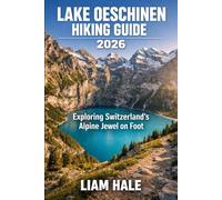 LAKE OESCHINEN HIKING GUIDE 2026: Exploring Switzerland’s Alpine Jewel on Foot (TrailBlazer Adventure Series)