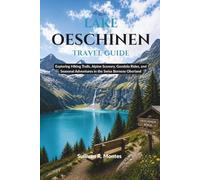 Lake Oeschinen Travel Guide: Exploring Hiking Trails, Alpine Scenery, Gondola Rides, and Seasonal Adventures in the Swiss Bernese Oberland