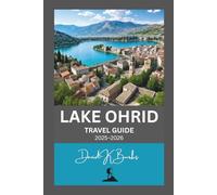 LAKE OHRID TRAVEL GUIDE 2025-2026: Unforgettable Visit to North Macedonia and Albania (World Atlas Guides)