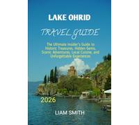 LAKE OHRID TRAVEL GUIDE 2026: The Ultimate Insider's Guide to Historic Treasures, Hidden Gems, Scenic Adventures, Local Cuisine, and Unforgettable ... Traveler’s Guide to Sustainable Adventures)