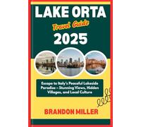 LAKE ORTA TRAVEL GUIDE 2025: Escape to Italy’s Peaceful Lakeside Paradise - Stunning Views, Hidden Villages, and Local Culture