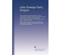 Lake Oswego Dam, Oregon: Hearing before the Subcommittee on Energy Conservation and Power of the Committee on Energy and Commerce, House of ... session, on H.R. 6657 ... August 20, 1982