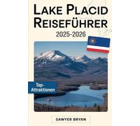 Lake Placid Reiseführer 2025-2026: Erleben Sie das olympische Erbe, majestätische Berge, den atemberaubenden Spiegelsee, die Wildnis der High Peaks, ... Schätze von Lake Placid in den Adirondacks