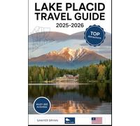 Lake Placid Travel Guide 2025-2026: Experiencing the Olympic Legacy, Majestic Mountains, Stunning Mirror Lake, High Peaks Wilderness, Year-Round ... Hidden Gems of Lake Placid in the Adirondacks