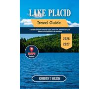 Lake Placid Travel Guide 2026 - 2027: A Complete Companion to Olympic Legacy, Scenic Trails, Adventure Sports, and Authentic Local Experiences in the Adirondacks