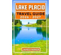 Lake Placid Travel Guide 2026-2027: Your Honest Guide to Hiking, Skiing, Dining, and Olympic History in the Adirondacks, With Seasonal Itineraries, Trail Details, and Local Insider Tips
