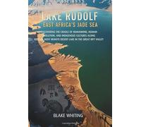Lake Rudolf: East Africa's Jade Sea: Discovering the Cradle of Humankind, Human Evolution, and Indigenous Cultures Along Kenya's Most Remote Desert Lake in the Great Rift Valley