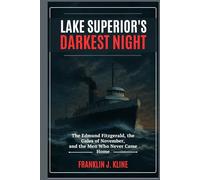 Lake Superior’s Darkest Night: The Edmund Fitzgerald, the Gales of November, and the Men Who Never Came Home