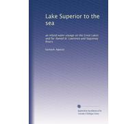 Lake Superior to the sea: an inland water voyage on the Great Lakes and far-famed St. Lawrence and Saguenay Rivers