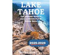 Lake Tahoe 2025-2026: The Ultimate Guide to Luxury, Adventure, and Hidden Gems