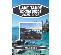 LAKE TAHOE HIKING GUIDE 2025-2026: Your Ultimate Adventure in the Sierra Nevada Hike, Explore, and Discover Every Hidden Gem (Trek Beyond Borders Guides)