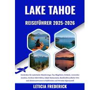LAKE TAHOE REISEFÜHRER 2025-2026: Entdecken Sie malerische Wanderwege, Top-Skigebiete, Strände, versteckte Juwelen, Outdoor-Aktivitäten, lokale ... in Kalifornien und Nevadas Alpenjuwel