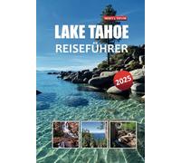 LAKE TAHOE REISEFÜHRER 2025: ENTDECKEN SIE ATTRAKTIONEN, OUTDOOR-ABENTEUER, MALERISCHE WANDERWEGE UND LOKALE TIPPS FÜR EINEN FANTASTISCHEN URLAUB