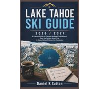 Lake Tahoe Ski Guide 2026/2027: A Practical Plan to Choose Between Top Resorts, Plan the Perfect Short Trip & Enjoy Skiing Without the Confusion (Smart Skiers Travel Guides)