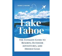 Lake Tahoe: The Ultimate Guide to Resorts, Outdoor Adventures, and Hidden Gems
