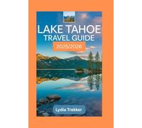 Lake Tahoe Travel Guide 2025/2026: Discover Lake Tahoe Year-Round: Outdoor Escapes, Scenic Drives, and Insider Tips for Every Season (Safety Destination)