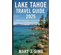 Lake Tahoe Travel Guide 2025: Explore Epic Views, Crystal Clear Waters, and Boutique Stays