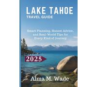 LAKE TAHOE TRAVEL GUIDE 2025: Smart Planning, Honest Advice, and Real-World Tips for Every Kind of Journey