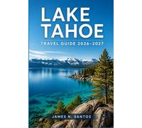 LAKE TAHOE TRAVEL GUIDE 2026-2027: An Adventurer's Roadmap to Beaches, Trails, Casinos, and Snowy Peaks in the Sierra Nevada