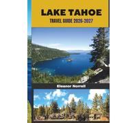 LAKE TAHOE TRAVEL GUIDE 2026-2027: Discover Lake Tahoe’s Outdoor Wonders, Scenic Routes, Lakeside Retreats, and Clear Blue Waters