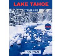 LAKE TAHOE TRAVEL GUIDE 2026: A Year-Round Guide to Lake Tahoe’s Iconic Views, Activities, and Hidden Treasure