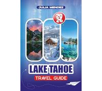LAKE TAHOE TRAVEL GUIDE 2026: Insider Tips, Scenic Attractions, Outdoor Adventures, Family-Friendly Itineraries, Dining, Shopping, Safety Procedures