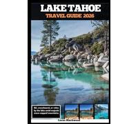 LAKE TAHOE TRAVEL GUIDE 2026: Ski, snowboard, or relax by the lake amid majestic snow-capped mountains (DESTINATION GUIDE TO GLOBAL TRAVELER)