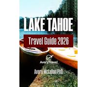 Lake Tahoe Travel Guide 2026: Where to Go, What to Do, and How to Experience Lake Tahoe Year-Round