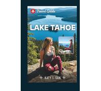 Lake Tahoe travel guide: A Comprehensive handbook to Explore the stunning landscapes and exciting outdoor adventures of California’s alpine lake, with everything from skiing to water sports.
