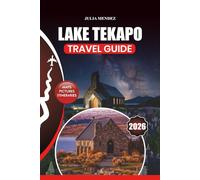 LAKE TEKAPO TRAVEL GUIDE 2026: Insider Tips on Flights, Accommodation, Dining, Outdoor Adventures, Hidden Gems, Festivals, and Perfect Itineraries for Every Type of Traveler