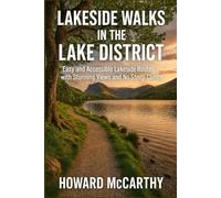 LAKESIDE WALKS IN THE LAKE DISTRICT: Easy and Accessible Lakeside Routes with Stunning Views and No Steep Climbs