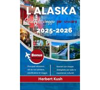 L'ALASKA GUIDA DI VIAGGIO CROCIERE 2025-2026: Il tuo compagno completo per percorsi panoramici, parchi nazionali, crociere e avventure ad Anchorage, Fairbanks, Juneau, Sitka e Ketchikan