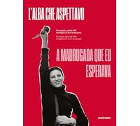 L'alba che aspettavo. Portogallo, aprile 1974. Immagini di una rivoluzione-A madrugada que eu esperava. Portugal, abril de 1974. Imagens de uma revolução. Ediz. a colori