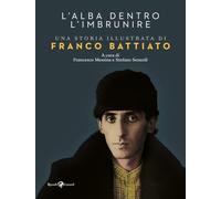 L'alba dentro l'imbrunire. Una storia illustrata di Franco Battiato. Ediz. a colori