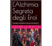 L'Alchimia Segreta degli Eroi: Psicologia e simbolismo nascosto dei supereroi