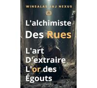 L'Alchimiste des Rues - L'art d'extraire l'or des égouts - Manuel de stratégie et de résilience pour créer de la richesse en milieu hostile