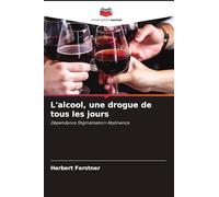 L'alcool, une drogue de tous les jours: Dépendance Stigmatisation Abstinence