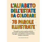 L'alfabeto dell'estate da colorare: 78 disegni da colorare dedicati all’ESTATE per aiutare i nostri giovani Artisti a sviluppare linguaggio, manualità fine e creatività in modo semplice e divertente