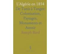 L'Algérie en 1854: De Tunis à Tanger: Colonisation, Paysages, Monuments et Avenir