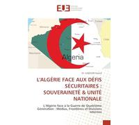 L'ALGÉRIE FACE AUX DÉFIS SÉCURITAIRES : SOUVERAINETÉ & UNITÉ NATIONALE: L’Algérie face à la Guerre de Quatrième Génération : Médias, Frontières et Divisions Internes