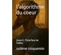 l'algorithme du coeur: tome 9 : l'interface de l'adieu
