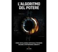 L'algoritmo del potere: Come l’Intelligenza Artificiale potrebbe salvare o distruggere l’umanità. (Horizon 2050)