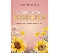 L'algoritmo della fertilità. Tra falsi miti, scienza e stile di vita