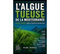 L'algue tueuse de la Méditerranée: Caulerpa Taxifolia - Origine, évolution et perspectives (Demain...)