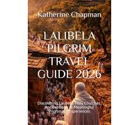 LALIBELA PILGRIM TRAVEL GUIDE 2026: Discovering Lalibela: Holy Churches, Ancient Faith & Meaningful Pilgrimage Experiences